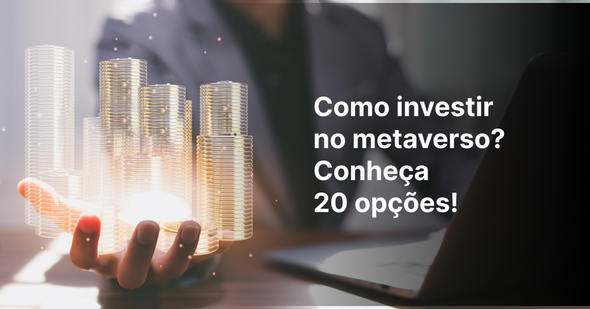 Como investir no Metaverso: conheça os produtos que já existem no Brasil